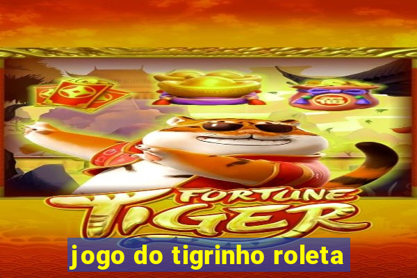 jogo do tigrinho roleta